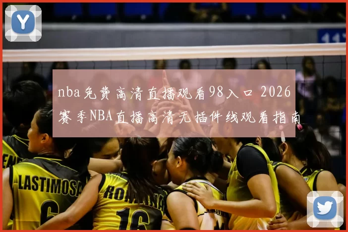 nba免费高清直播观看98入口 2026赛季NBA直播高清无插件线观看指南