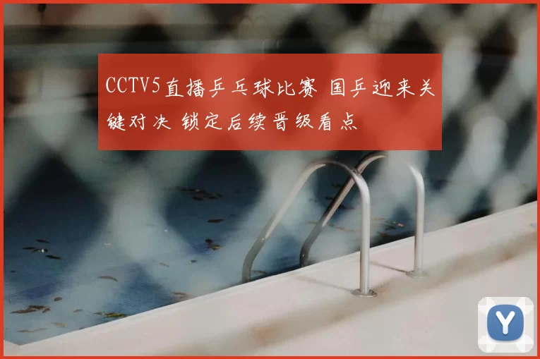 CCTV5直播乒乓球比赛 国乒迎来关键对决 锁定后续晋级看点