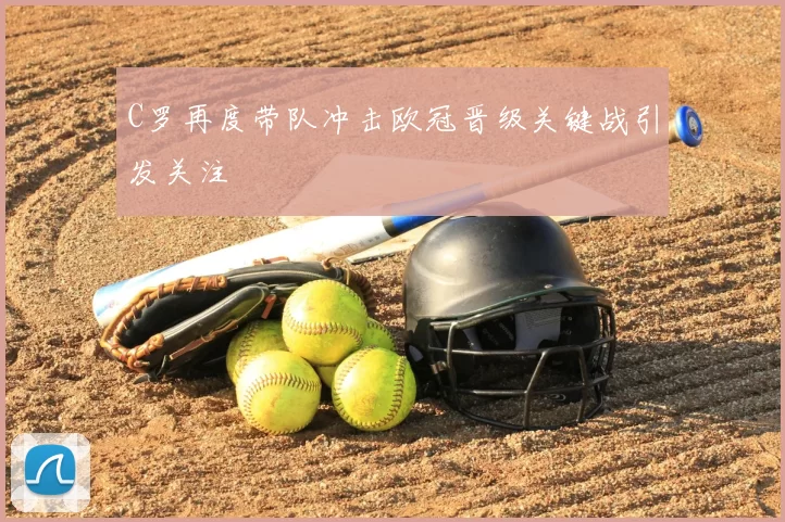 C罗再度带队冲击欧冠晋级关键战引发关注