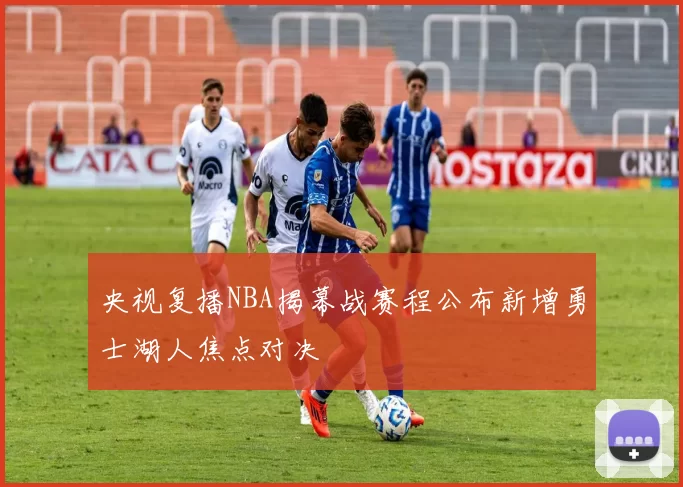 央视复播NBA揭幕战赛程公布新增勇士湖人焦点对决