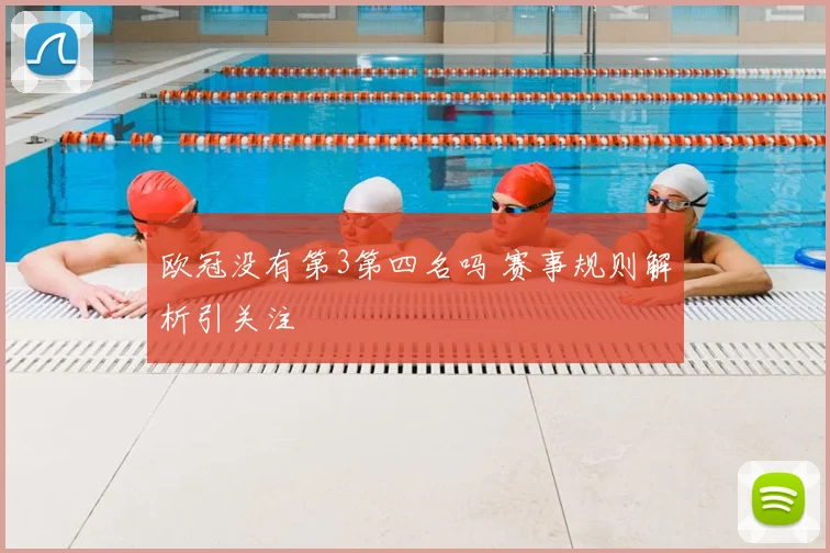 欧冠没有第3第四名吗 赛事规则解析引关注